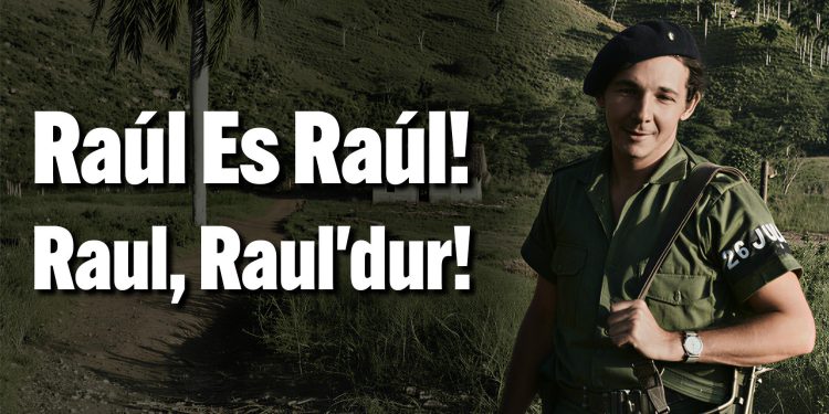 Fidel Fidel, Raul Raul’dur!