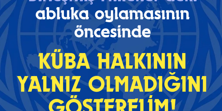 Birleşmiş Milletler’deki abluka oylamasının öncesinde KÜBA HALKININ YALNIZ OLMADIĞINI GÖSTERELİM!