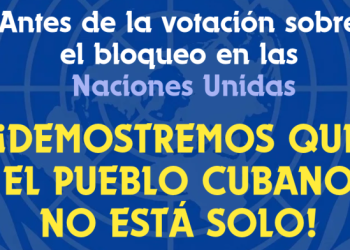 Antes de la votación sobre el bloqueo en las Naciones Unidas ¡DEMOSTREMOS QUE EL PUEBLO CUBANO NO ESTÁ SOLO!